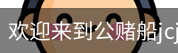 公赌船jcjc710